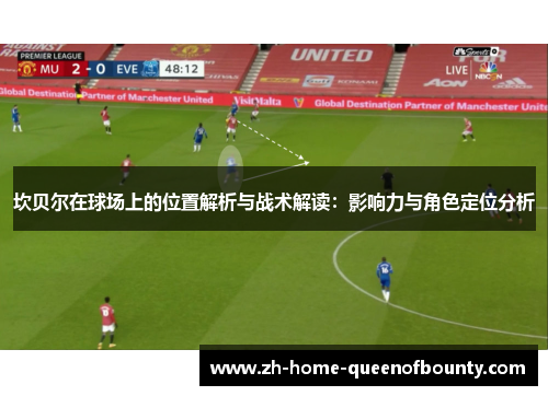 坎贝尔在球场上的位置解析与战术解读：影响力与角色定位分析