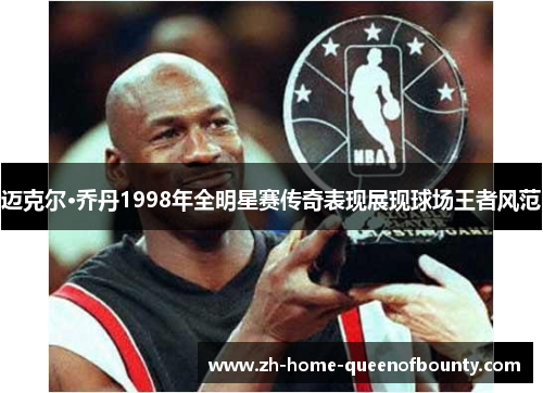 迈克尔·乔丹1998年全明星赛传奇表现展现球场王者风范