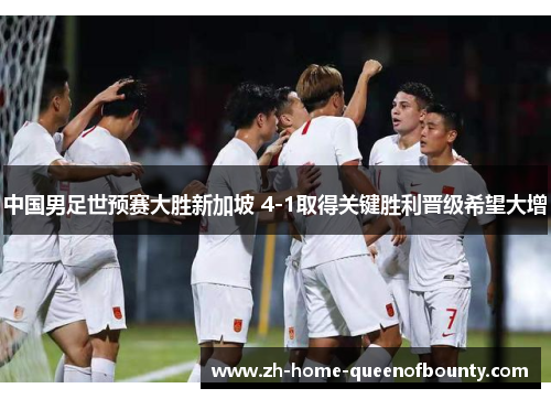 中国男足世预赛大胜新加坡 4-1取得关键胜利晋级希望大增