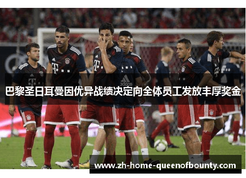 巴黎圣日耳曼因优异战绩决定向全体员工发放丰厚奖金