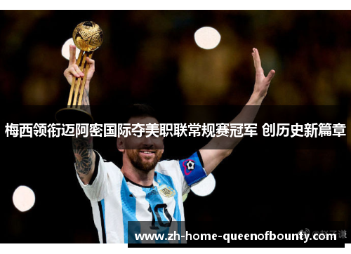 梅西领衔迈阿密国际夺美职联常规赛冠军 创历史新篇章