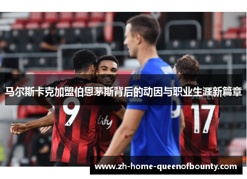 马尔斯卡克加盟伯恩茅斯背后的动因与职业生涯新篇章